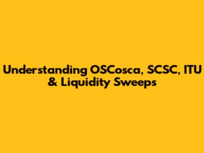 Understanding OSCosca, SCSC, ITU & Liquidity Sweeps