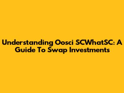 Understanding Oosci SCWhatSC: A Guide To Swap Investments