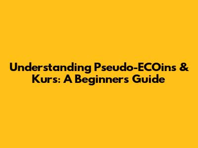 Understanding Pseudo-ECOins & Kurs: A Beginner's Guide