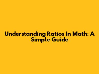 Understanding Ratios In Math: A Simple Guide