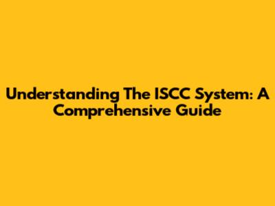 Understanding The ISCC System: A Comprehensive Guide