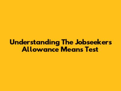 Understanding The Jobseeker's Allowance Means Test