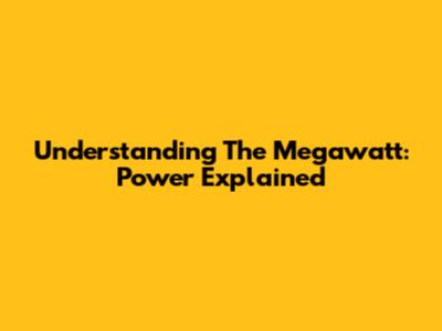 Understanding The Megawatt: Power Explained