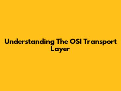Understanding The OSI Transport Layer