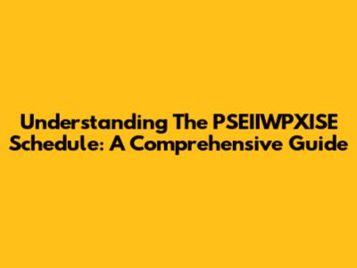 Understanding The PSEIIWPXISE Schedule: A Comprehensive Guide