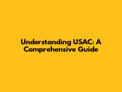 Understanding USAC: A Comprehensive Guide