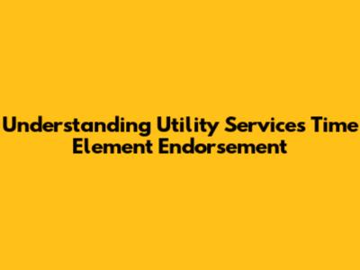 Understanding Utility Services Time Element Endorsement