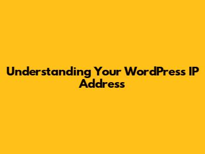 Understanding Your WordPress IP Address