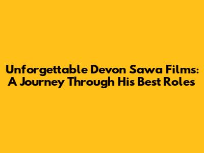 Unforgettable Devon Sawa Films: A Journey Through His Best Roles