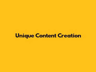 Unique Content Creation
