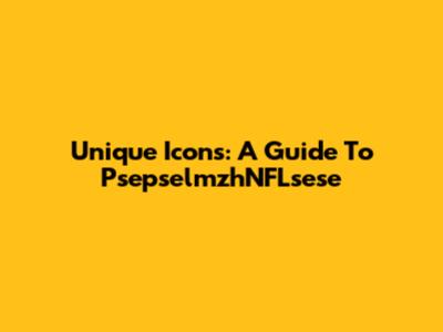 Unique Icons: A Guide To PsepselmzhNFLsese