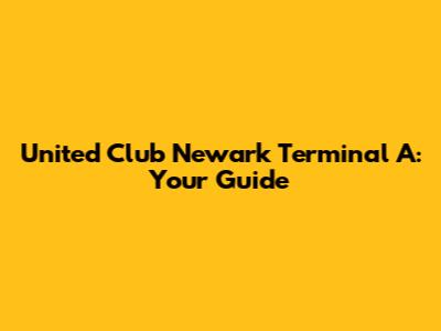 United Club Newark Terminal A: Your Guide