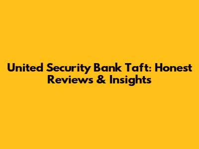 United Security Bank Taft: Honest Reviews & Insights