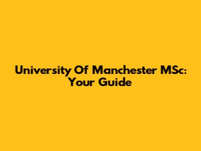 University Of Manchester MSc: Your Guide