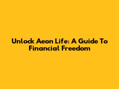 Unlock Aeon Life: A Guide To Financial Freedom