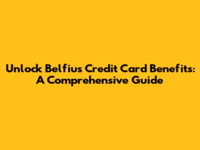 Unlock Belfius Credit Card Benefits: A Comprehensive Guide