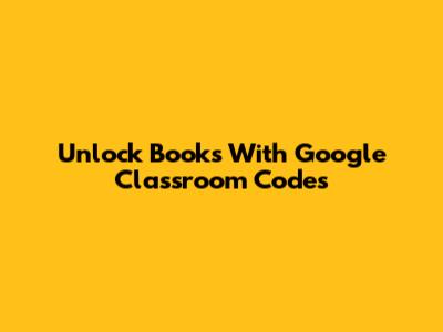 Unlock Books With Google Classroom Codes