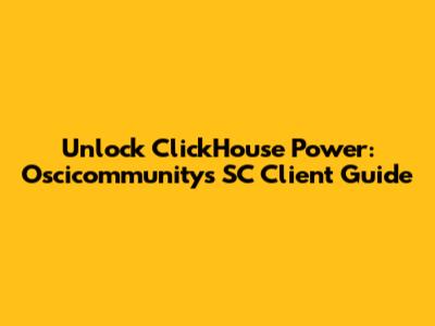 Unlock ClickHouse Power: Oscicommunity's SC Client Guide