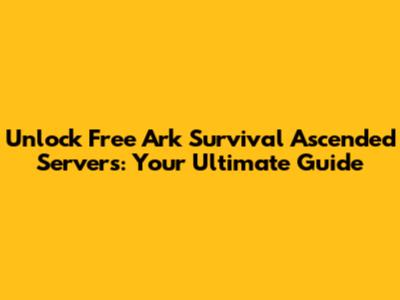 Unlock Free Ark Survival Ascended Servers: Your Ultimate Guide