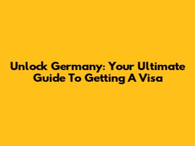 Unlock Germany: Your Ultimate Guide To Getting A Visa