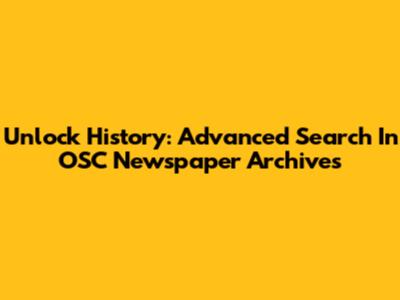 Unlock History: Advanced Search In OSC Newspaper Archives