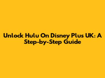 Unlock Hulu On Disney Plus UK: A Step-by-Step Guide