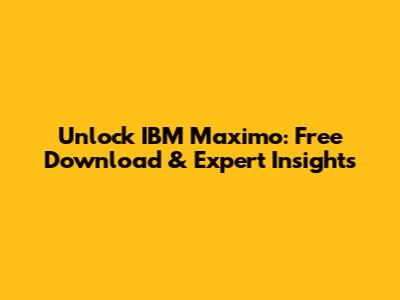 Unlock IBM Maximo: Free Download & Expert Insights