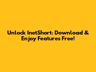 Unlock InetShort: Download & Enjoy Features Free!