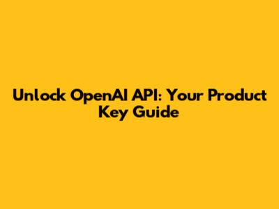 Unlock OpenAI API: Your Product Key Guide