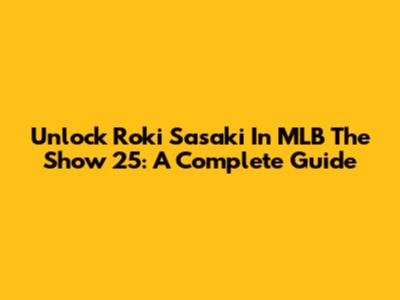 Unlock Roki Sasaki In MLB The Show 25: A Complete Guide