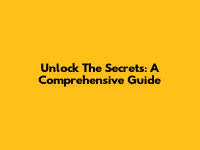 Unlock The Secrets: A Comprehensive Guide