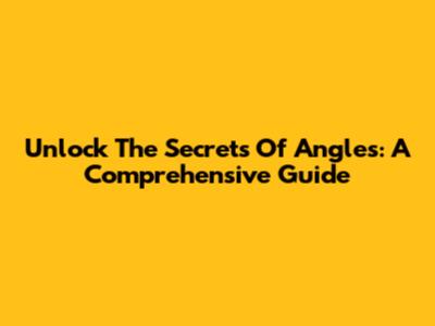 Unlock The Secrets Of Angles: A Comprehensive Guide