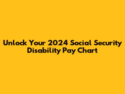 Unlock Your 2024 Social Security Disability Pay Chart