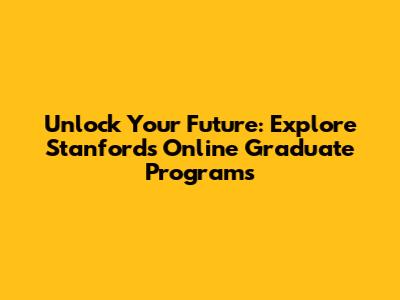 Unlock Your Future: Explore Stanford's Online Graduate Programs