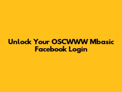 Unlock Your OSCWWW Mbasic Facebook Login