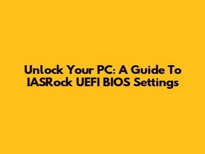 Unlock Your PC: A Guide To IASRock UEFI BIOS Settings