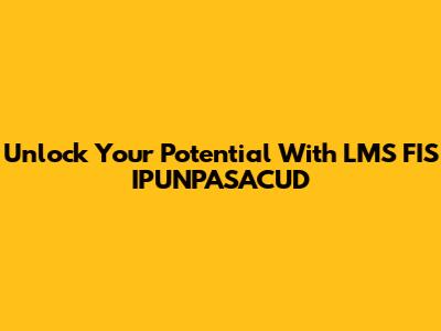 Unlock Your Potential With LMS FIS IPUNPASACUD