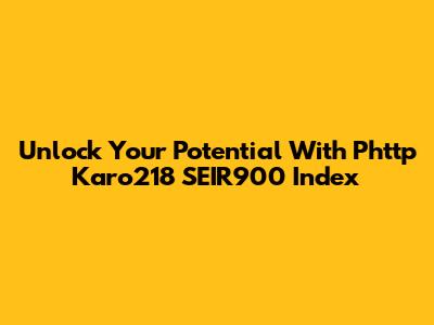 Unlock Your Potential With Phttp Karo218 SEIR900 Index