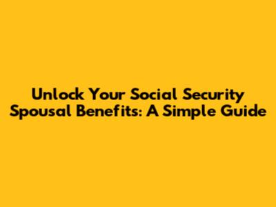 Unlock Your Social Security Spousal Benefits: A Simple Guide