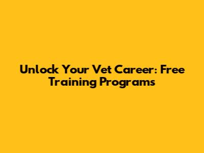 Unlock Your Vet Career: Free Training Programs