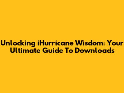 Unlocking 'iHurricane Wisdom': Your Ultimate Guide To Downloads