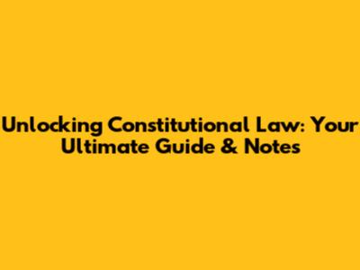 Unlocking Constitutional Law: Your Ultimate Guide & Notes