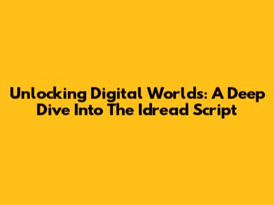Unlocking Digital Worlds: A Deep Dive Into The Idread Script