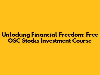 Unlocking Financial Freedom: Free OSC Stocks Investment Course