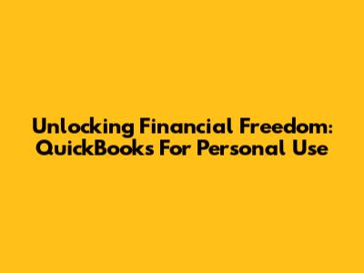 Unlocking Financial Freedom: QuickBooks For Personal Use
