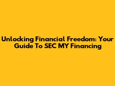 Unlocking Financial Freedom: Your Guide To SEC MY Financing
