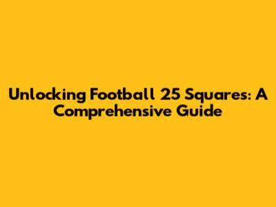 Unlocking Football 25 Squares: A Comprehensive Guide
