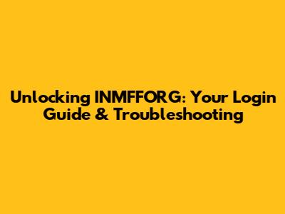 Unlocking INMFFORG: Your Login Guide & Troubleshooting