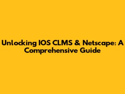 Unlocking IOS CLMS & Netscape: A Comprehensive Guide