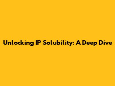Unlocking IP Solubility: A Deep Dive